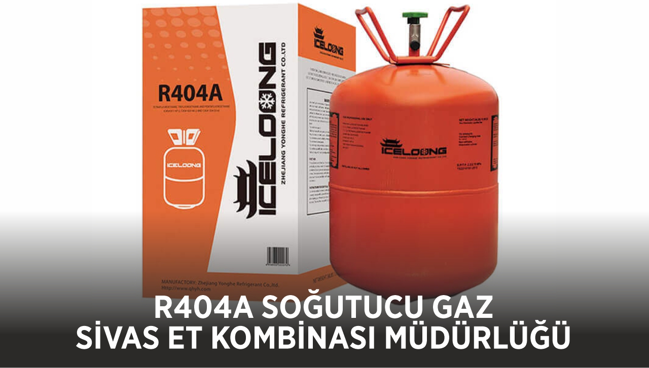 R404A SOĞUTUCU GAZ - SİVAS ET KOMBİNASI MÜDÜRLÜĞÜ