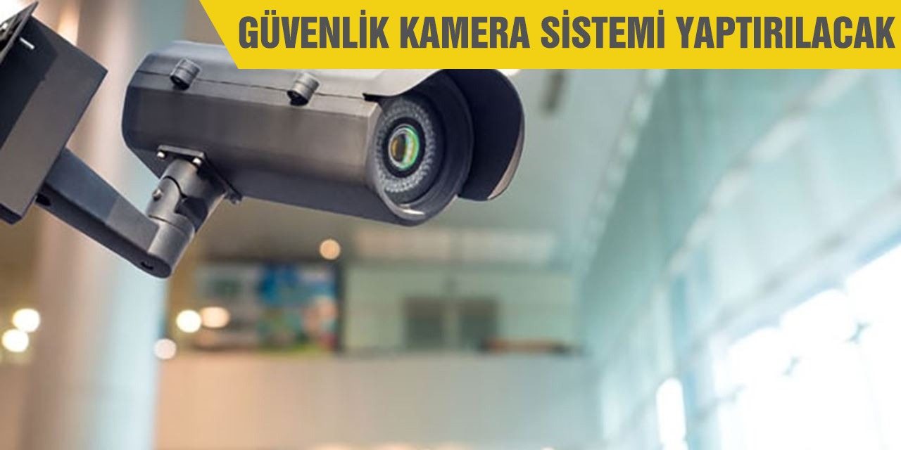 KAMERALI GÜVENLİK SİSTEMİ YAPTIRILACAKTIR