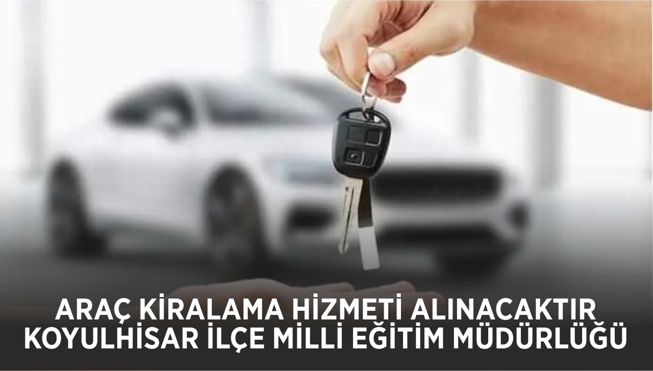 ARAÇ KİRALAMA HİZMETİ ALINACAKTIR