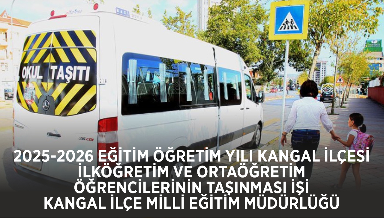 2025-2026 EĞİTİM ÖĞRETİM YILI KANGAL İLÇESİ İLKÖĞRETİM VE ORTAÖĞRETİM ÖĞRENCİLERİNİN TAŞINMASI İŞİ