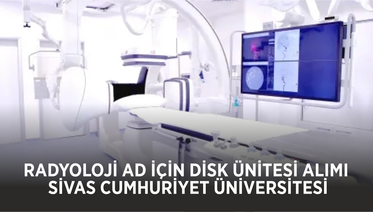 SİVAS CUMHURİYET ÜNİVERSİTESİ - RADYOLOJİ AD İÇİN DİSK ÜNİTESİ ALIMI