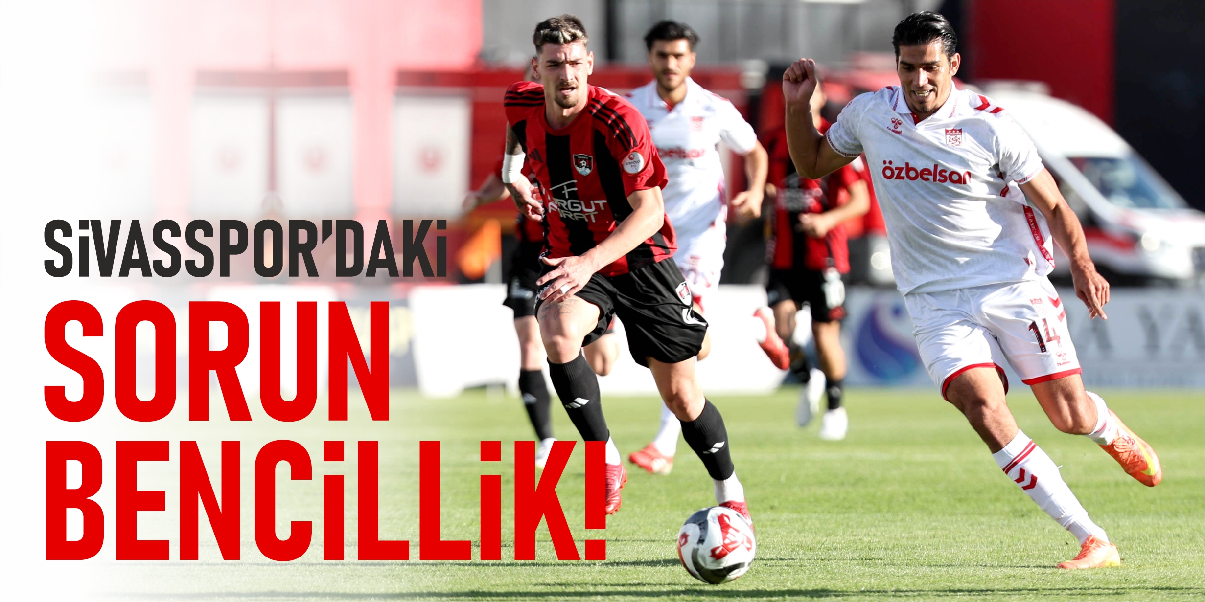 Sivasspor hücum hattındaki sorun: "BENCİLLİK"