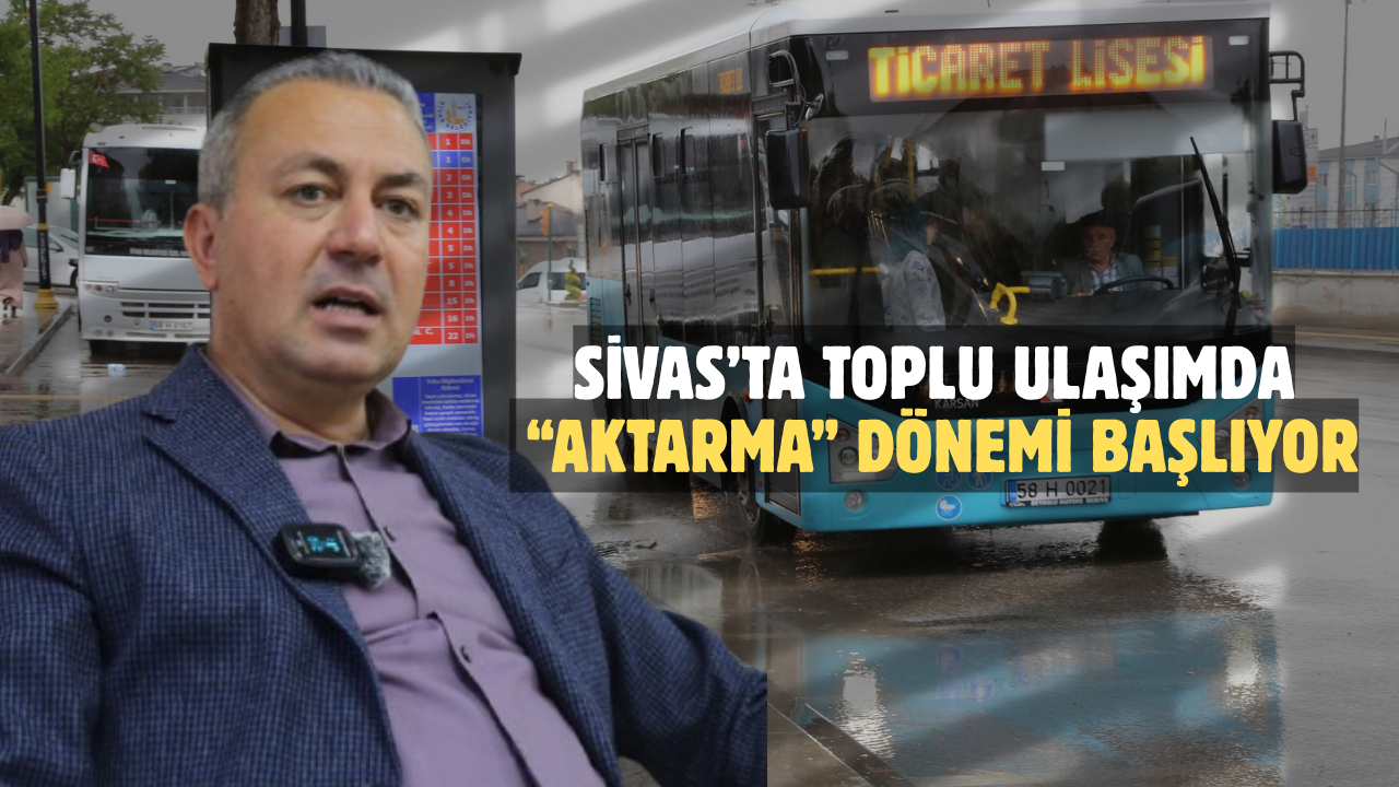 Sivas’ta toplu ulaşımda “aktarma” dönemi başlıyor
