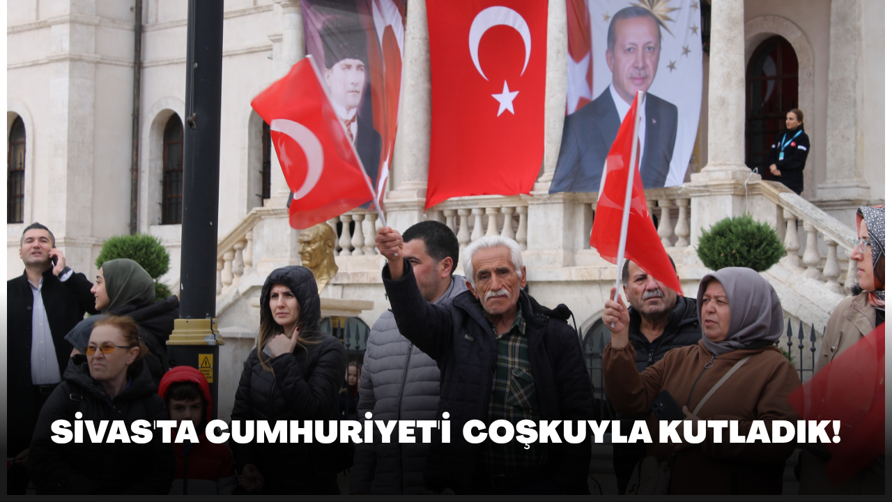 Sivas'ta Cumhuriyet'i Coşkuyla Kutladık!