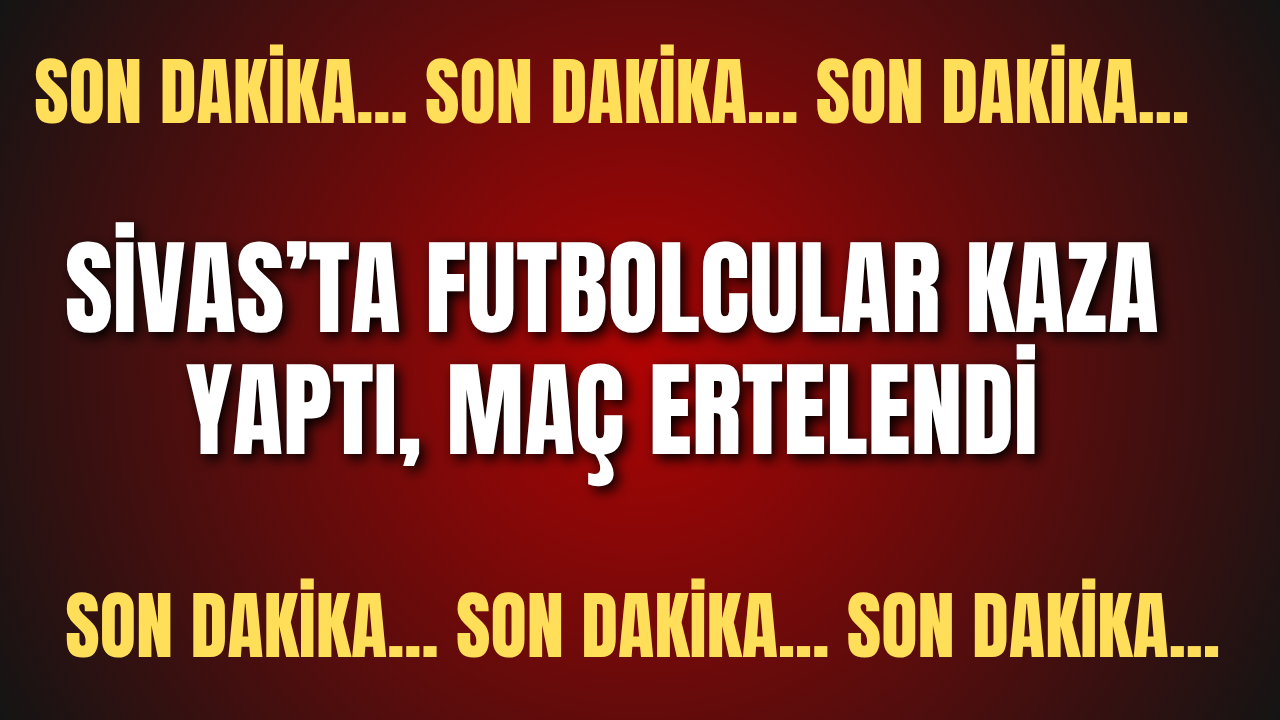 Son dakika:  Sivas’ta Futbolcular Kaza Yaptı, Maç Ertelendi