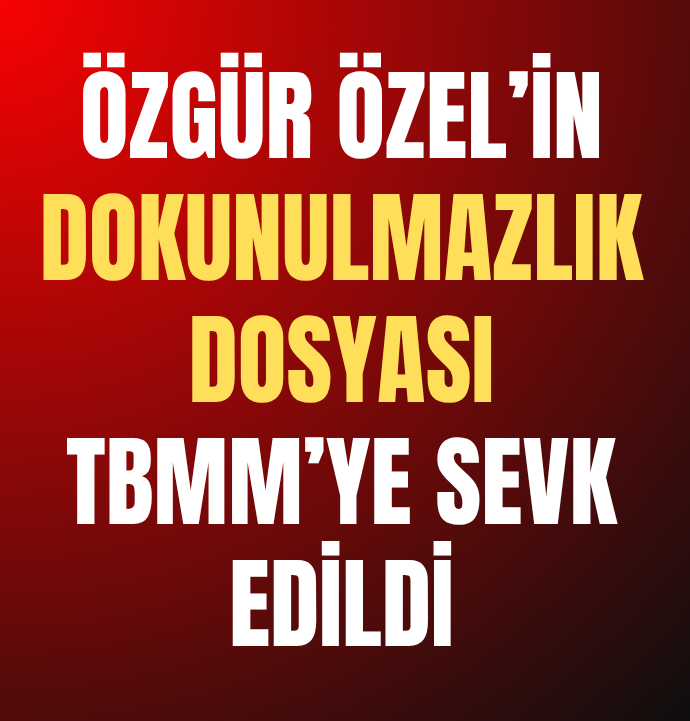 Özgür Özel'in dokunulmazlık dosyası TBMM'ye sevk edildi
