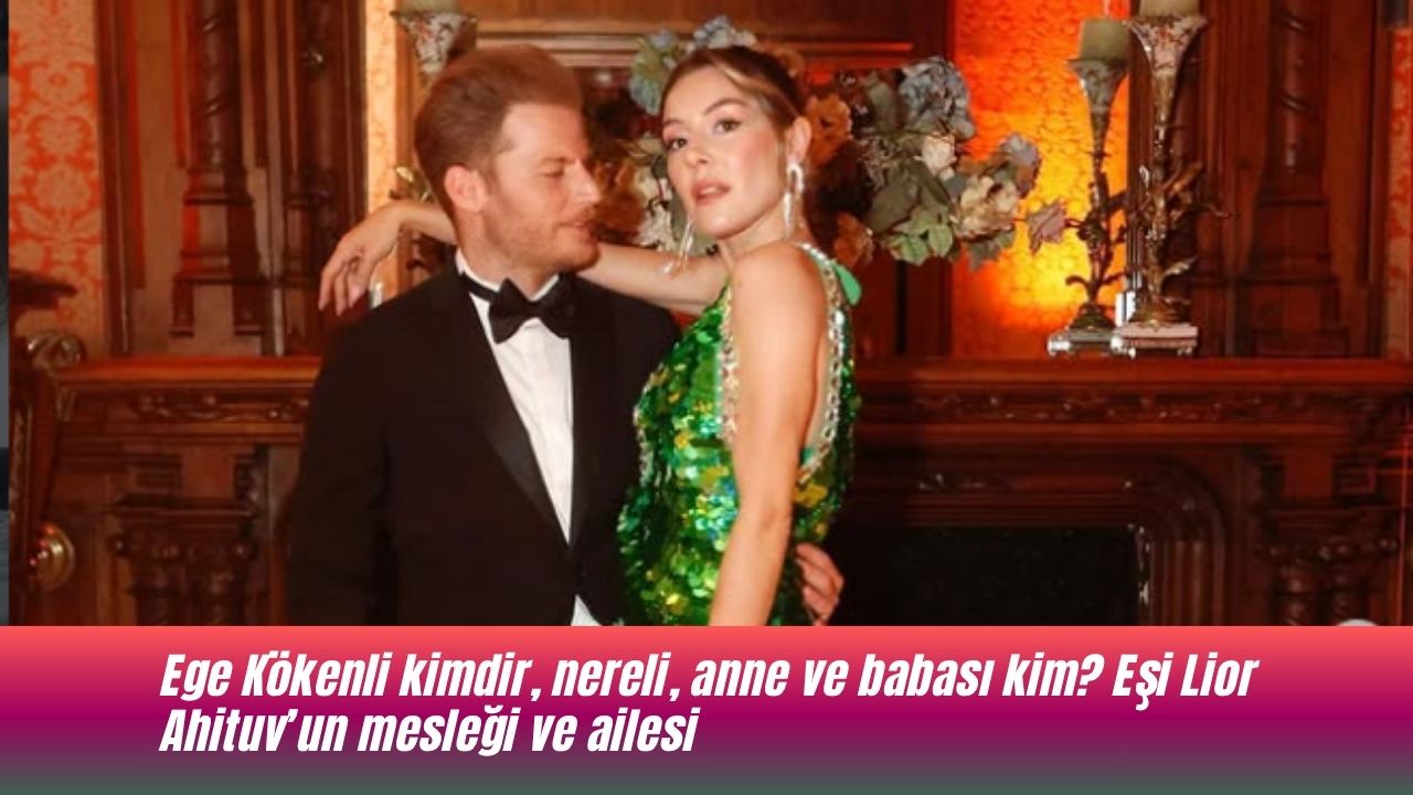 Ege Kökenli kimdir, nereli, anne ve babası kim? Eşi Lior Ahituv’un mesleği ve ailesi