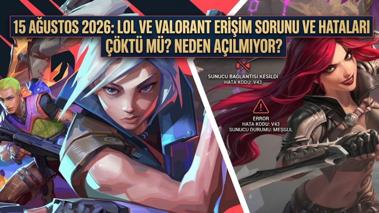 LoL ve Valorant neden açılmıyor, çöktü mü? 15 Ağustos 2026 erişim sorunu ve hataları