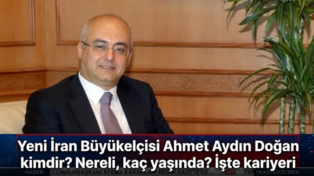 Yeni İran Büyükelçisi Ahmet Aydın Doğan kimdir? Nereli, kaç yaşında? İşte kariyeri