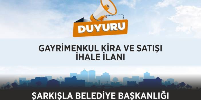 ŞARKIŞLA BELEDİYE BAŞKANLIĞI - GAYRİMENKUL KİRA VE SATIŞ İHALE İLANI