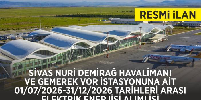 SİVAS NURİ DEMİRAĞ HAVALİMANI VE GEMEREK VOR İSTASYONUNA AİT 01/07/2026-31/12/2026 TARİHLERİ ARASI ELEKTRİK ENERJİSİ ALIMI İŞİ