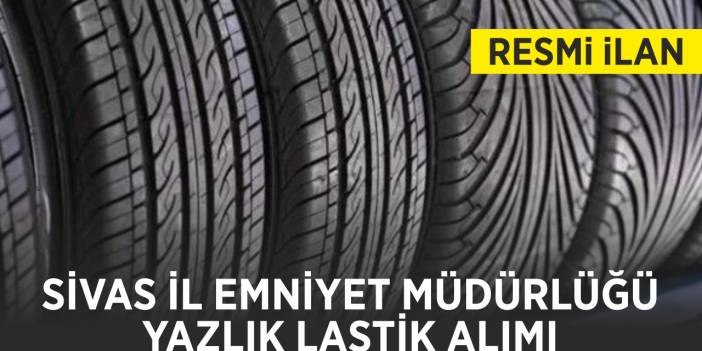 SİVAS İL EMNİYET MÜDÜRLÜĞÜ YAZLIK LASTİK ALIMI