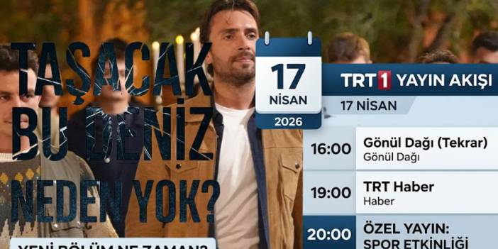 Taşacak Bu Deniz neden yok? Yeni bölüm ne zaman? İşte 17 Nisan TRT 1 yayın akışı