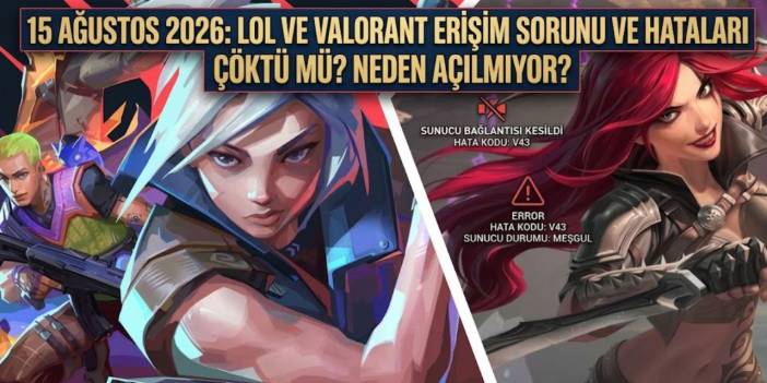 LoL ve Valorant neden açılmıyor, çöktü mü? 15 Ağustos 2026 erişim sorunu ve hataları