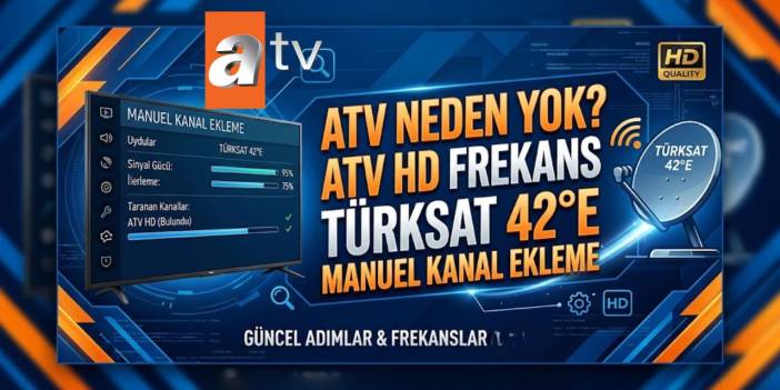 ATV neden yok? 2026 ATV HD frekans Türksat 42 E manuel kanal ekleme