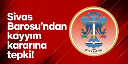 Sivas Barosu'ndan kayyım kararına tepki!