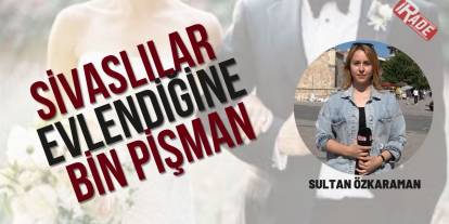 Sivaslılar Evlendiğine Bin Pişman