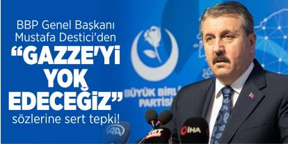 BBP Genel Başkanı Destici'den "Gazze'yi yok edeceğiz" sözlerine sert tepki!
