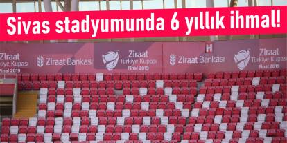 Sivas stadyumunda 6 yıllık ihmal!