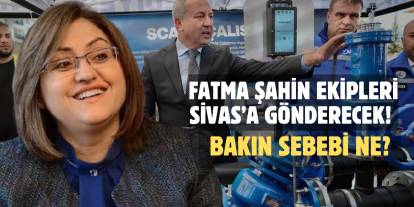 Fatma Şahin ekipleri Sivas’a gönderecek!  Bakın sebebi ne?