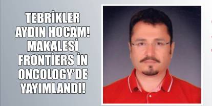 Tebrikler Aydın Hocam! Makalesi Frontiers in Oncology’de yayımlandı!