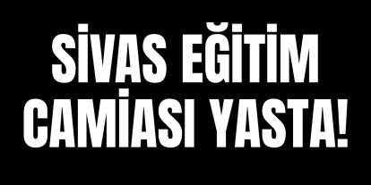 Sivas eğitim camiası yasta!