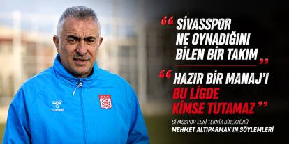 Altıparmak: Sivasspor ne oynadığını bilen bir takım